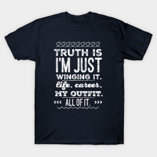 Truth is - I'm just Winging it. Life. Career. My Outfit. All of it. T-Shirt